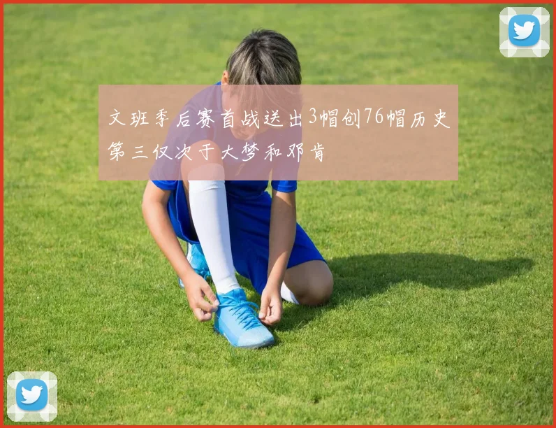文班季后赛首战送出3帽创76帽历史第三仅次于大梦和邓肯