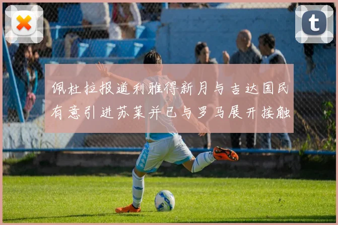 佩杜拉报道利雅得新月与吉达国民有意引进苏莱并已与罗马展开接触
